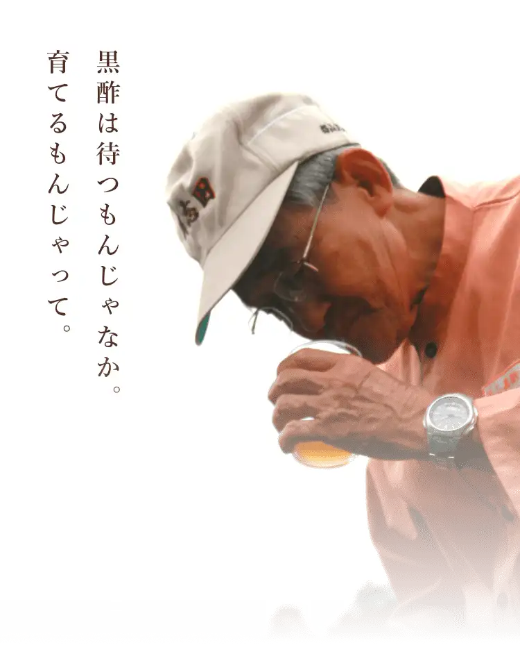 黒酢は待つもんじゃなか。育てるもんじゃって。